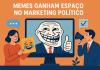 Memes ganham espaço no marketing político